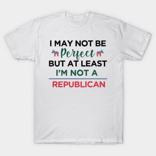 I'm may not be perfect, at least i'm not a republican Funny Democrats T-Shirt